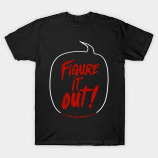 Figure It Out! (Now I'm the one yelling variant) T-Shirt